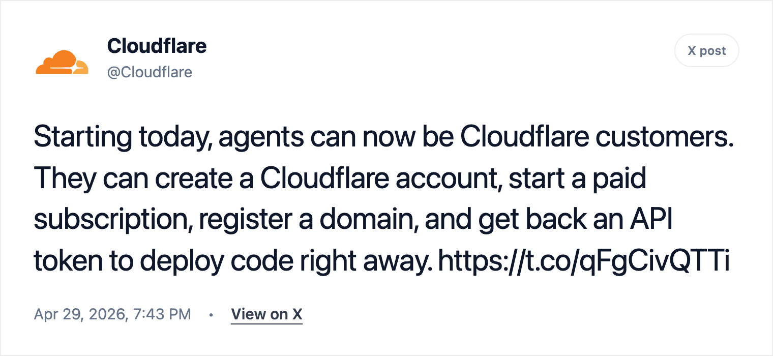 Cloudflare announcing that agents can now be Cloudflare customers, signing up for an account, starting a paid subscription, registering a domain, and getting back an API token to deploy code